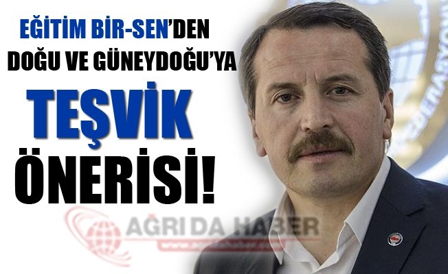 Eğitim Bir-Sen#039;den Doğu ve Güneydoğu#039;ya Teşvik Önerisi!