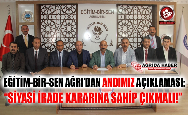 Eğitim-Bir-Sen Ağrı: quot;Siyasi İrade Kararına Sahip Çıksın!quot;