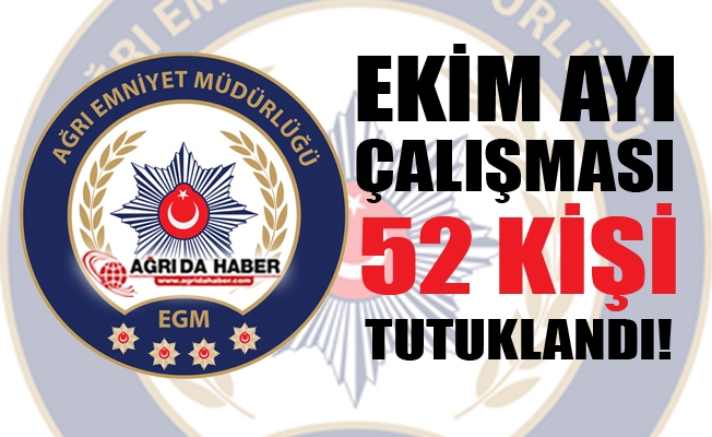 Ağrı İl Emniyet Müdürlüğü#039;nün Ekim Ayı Çalışması: 52 Kişi Tutuklandı!