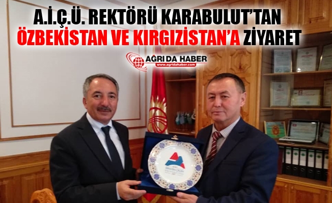 AİÇÜ Rektörü Karabulut Kırgızistan ve Özbekistanda Temaslarda Bulundu