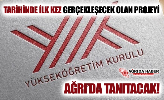 YÖK Tarihinde İlk Kez Gerçekleşecek Olan Projeyi Ağrı#039;da Tanıtacak