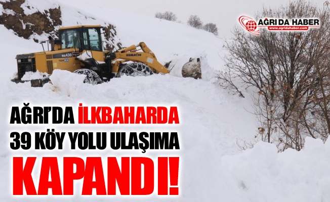 Ağrı#039;da İlkbaharda 39 Köy Yolu Ulaşıma Kapandı!