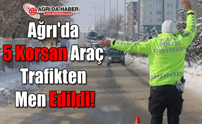 Ağrı#39;da 5 Korsan Araç Trafikten Men Edildi!