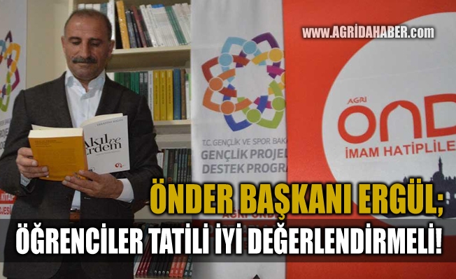 Ağrı ÖNDER Başkanı Ergül; Öğrenciler tatili iyi değerlendirmeli