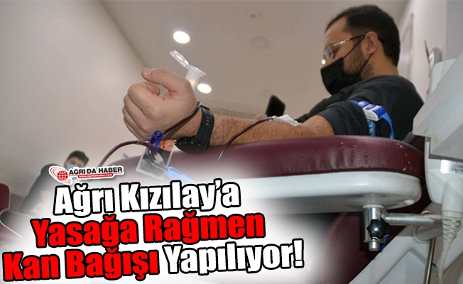 Ağrı Kızılaya Yasağa Rağmen Kan Bağışı Yapılıyor!