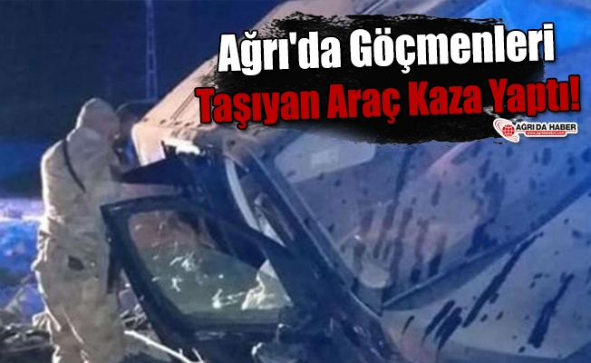 Ağrı#39;da Göçmenleri Taşıyan Araç Kaza Yaptı!