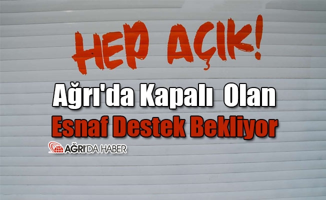 Ağrı#039;da Kapalı Esnaf Destek Bekliyor