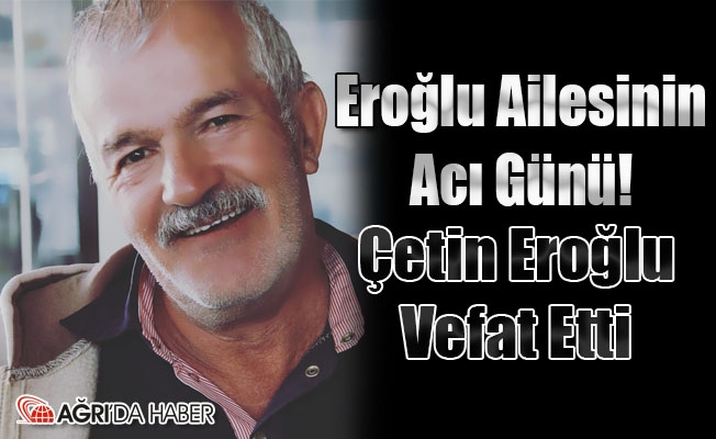 Eroğlu Ailesinin Acı Günü! Çetin Eroğlu Vefat Etti