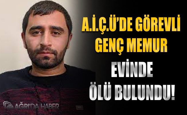 AİÇÜ personeli Gökhan CERŞİT Evinde Ölü Bulundu