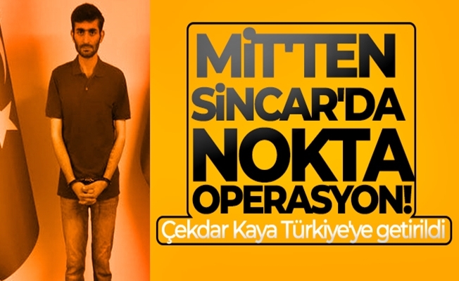 MİT#039;ten Sincar#039;da nokta operasyon! Çekdar Kaya Türkiye#039;ye getirildi