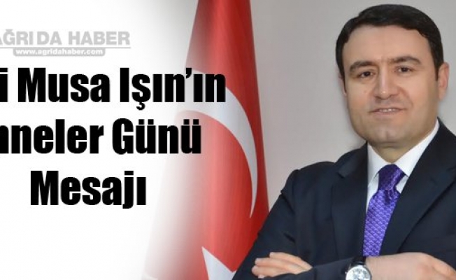 Vali Musa Işının Anneler Günü Mesajı