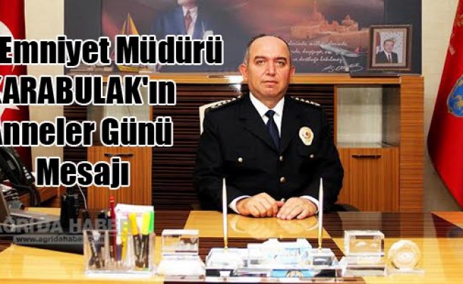 Ağrı Emniyet Müdürü KARABULAKın Anneler Günü Mesajı