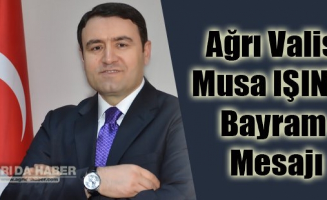 Ağrı Valisi Işının Bayram Mesajı