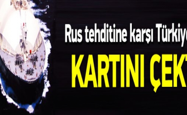 Rusyanın tehditine karşı Türkiye tedbirini aldı