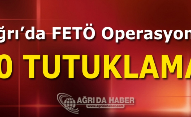 Ağrıda FETÖ Operasyonu 30 Tutuklama