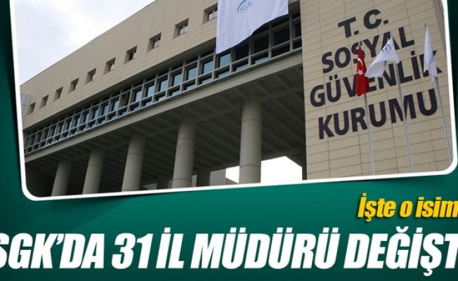 31 ilin SGK müdürü değişti