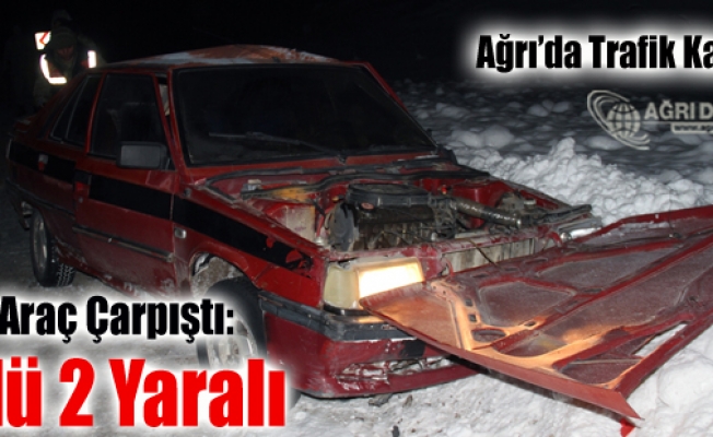 Ağrıda Buzlanma Trafik Kazasına Neden Oldu: 1 Ölü, 2 Yaralı