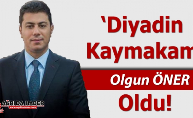 Diyadin Kaymakamlığına Olgun Öner Atandı