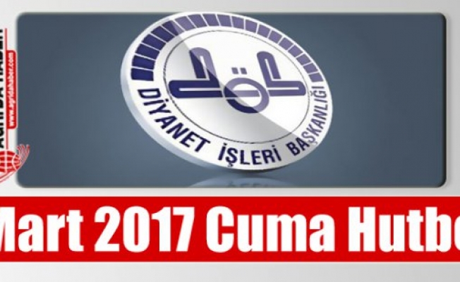 Diyanet  3 Mart 2017 Türkiye Geneli Cuma Hutbesini Yayınlandı