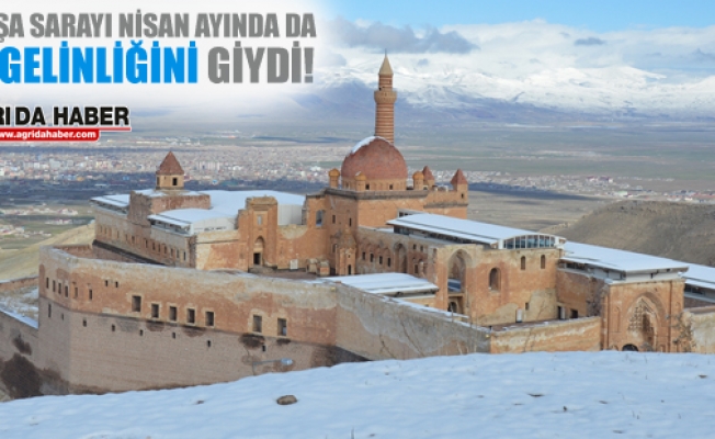 İshak Paşa Sarayı, Nisan Ayındada gelinliğini giydi