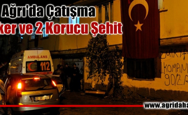 Ağrıdaki çatışmalarda 2 Asker ve 2 Korucu Şehit oldu !